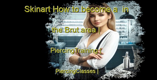 Skinart How to become a  in the Brut area | PiercingTraining | PiercingClasses | SkinartTraining-Russian Federation